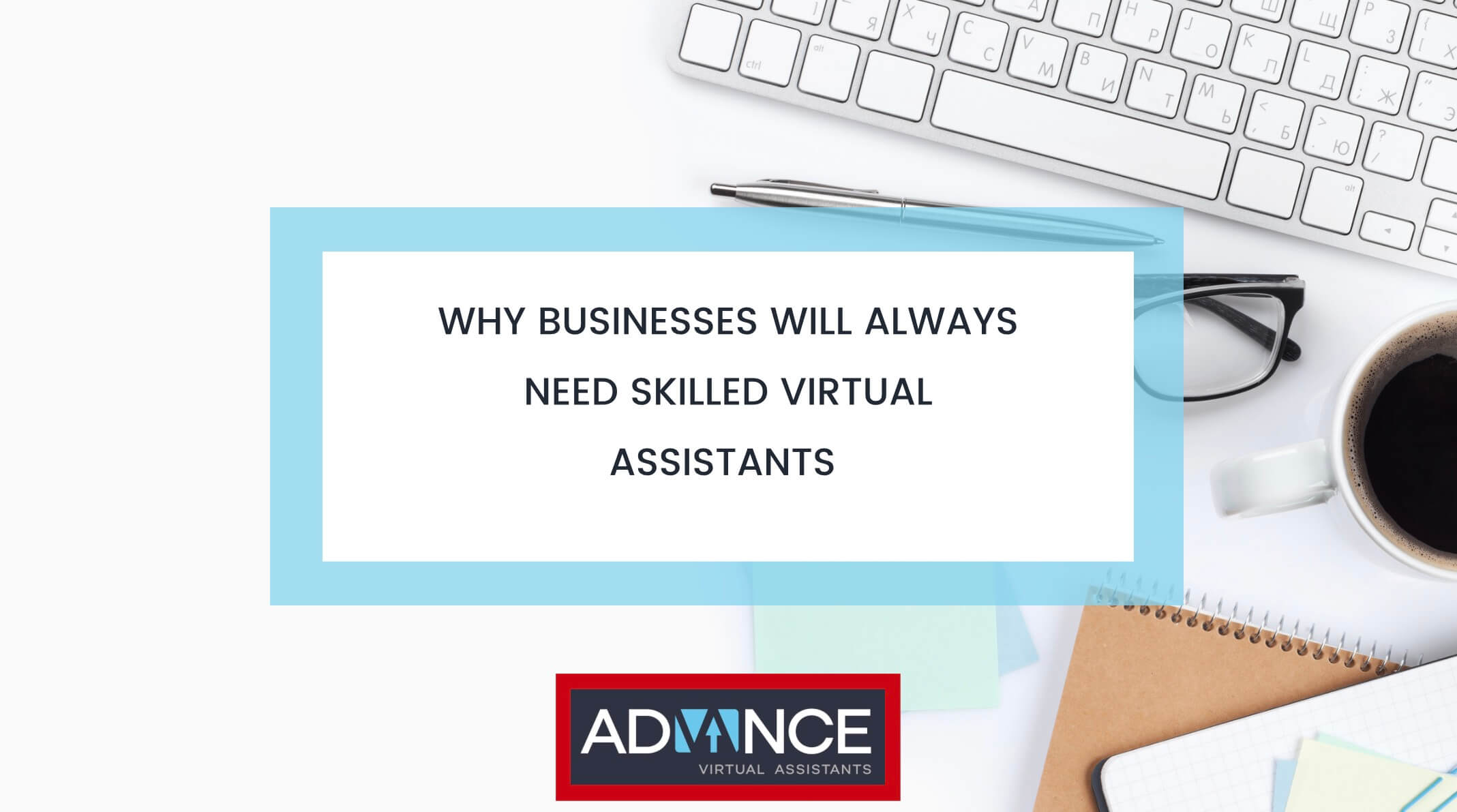 Why Businesses Will Always Need Skilled Virtual Assistants